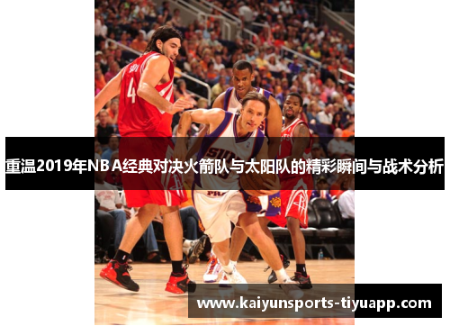 重温2019年NBA经典对决火箭队与太阳队的精彩瞬间与战术分析